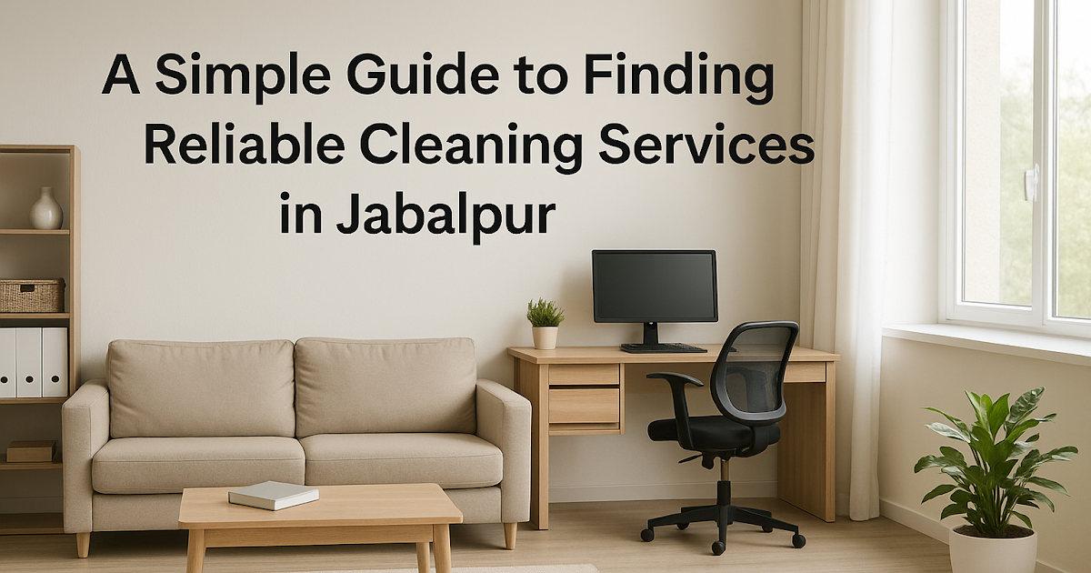 A Simple Guide to Finding Reliable Cleaning Services in Jabalpur
