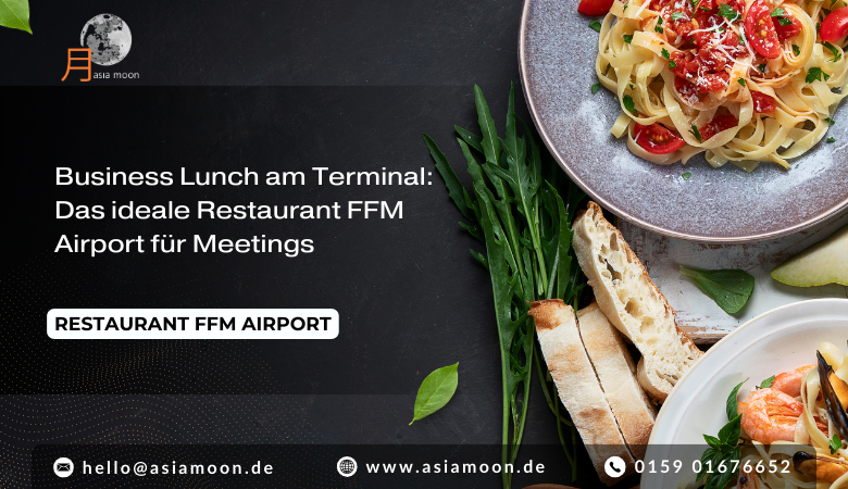 Business Lunch am Terminal: Das ideale Restaurant FFM Airport für Meetings – Asiamoon