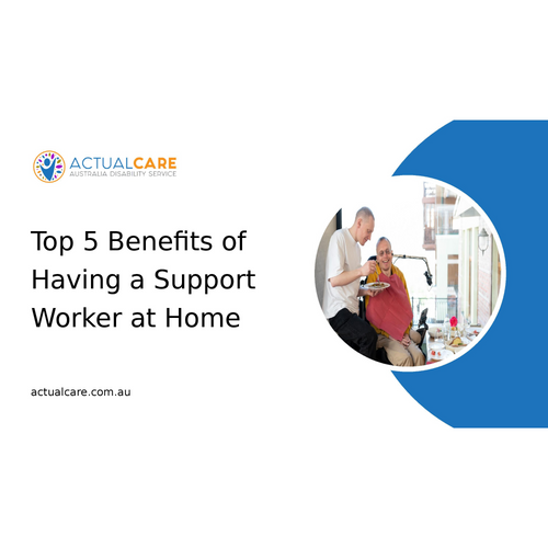 Top 5 Benefits of Having a Support Worker at Home