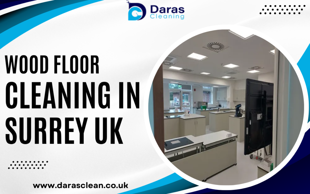 Why Daras is Your Go-To Wood Floor Cleaning in Surrey UK
