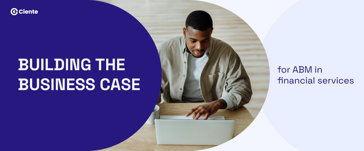 Building The Business Case For ABM In Financial Services - Ciente