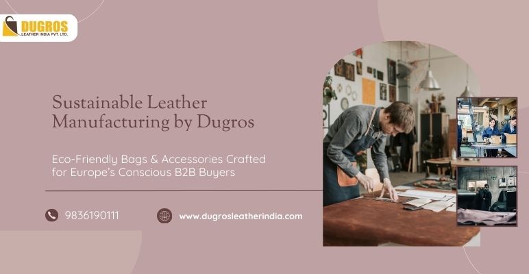 Our Commitment to Sustainability: Ethical Leather Manufacturing at Dugros: dugros — LiveJournal