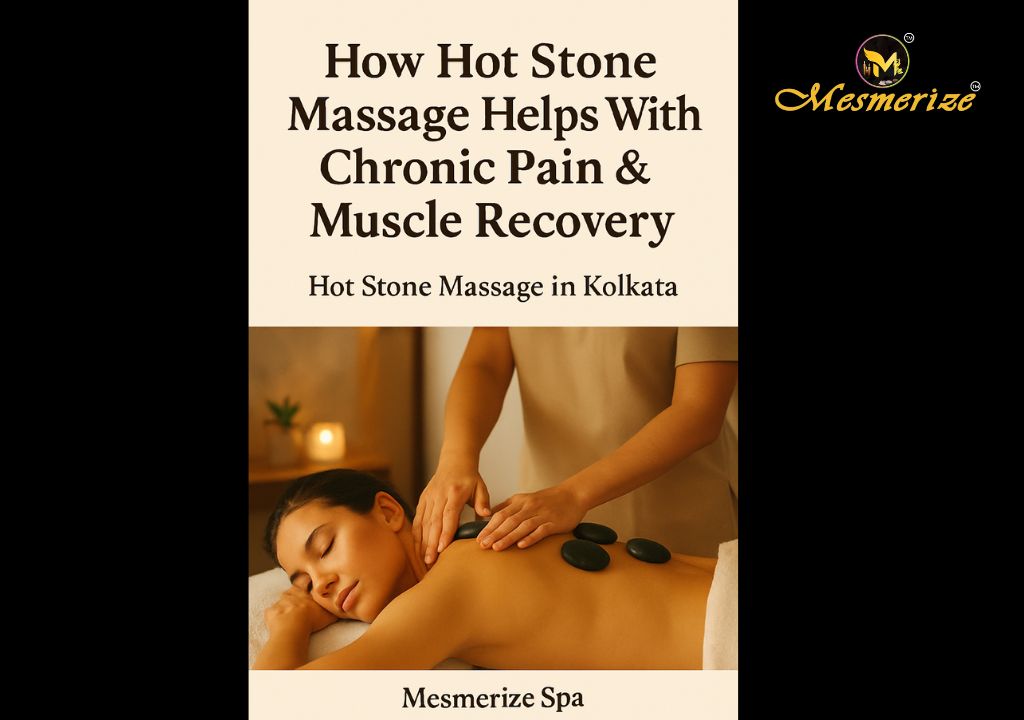 How Hot Stone Massage Helps With Chronic Pain  Muscle Recovery – Mesmerize Spa