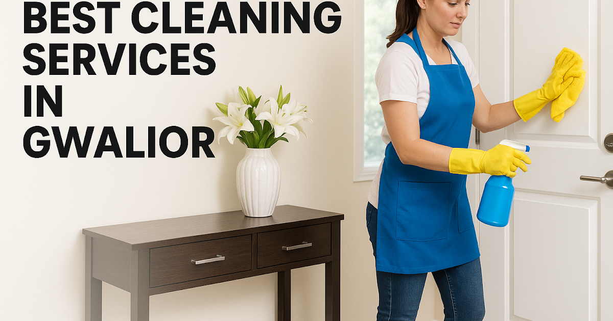 Best Cleaning Services in Gwalior – Trusted Home  House Cleaning with Nakoda
