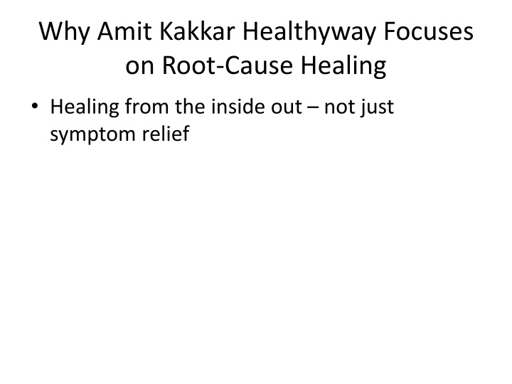PPT - Why Amit Kakkar Healthyway Focuses on Root-Cause Healing PowerPoint Presentation - ID:14705628