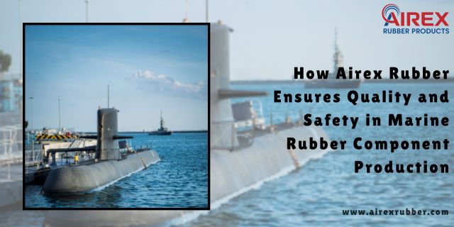 How Airex Rubber Ensures Quality and Safety in Marine Rubber Component Production – @airexrubber on Tumblr