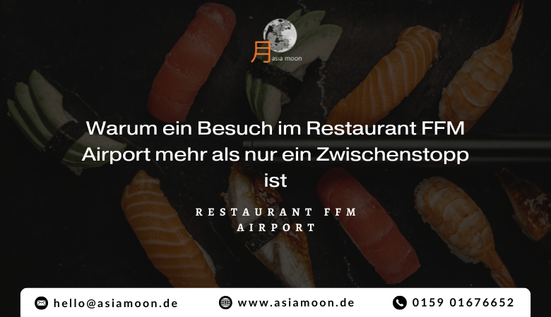 Warum ein Besuch im Restaurant FFM Airport mehr als nur ein Zwischenstopp ist – Asiamoon