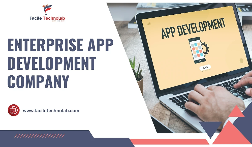 Choosing the Best Enterprise App Development Company - Facile Technolab