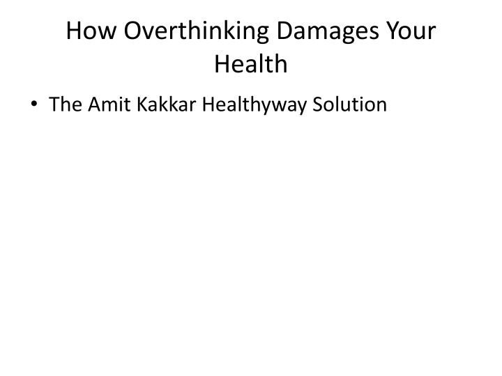 PPT - How Overthinking Damages Your Health – The Amit Kakkar Healthyway Solution PowerPoint Presentation - ID:14686496