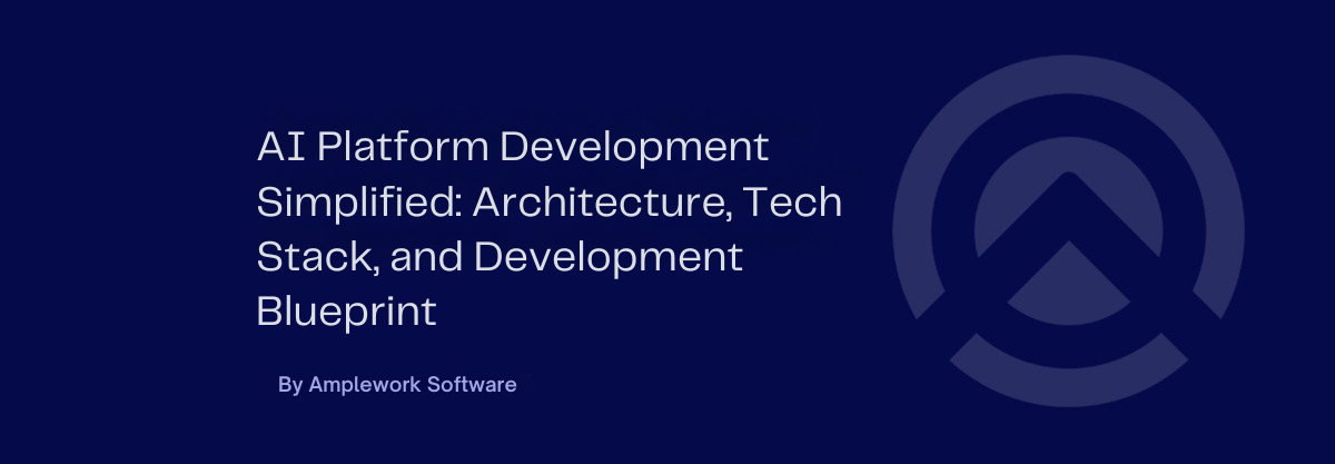 How to Build an AI Platform: Architecture, Tech Stack  Blueprint