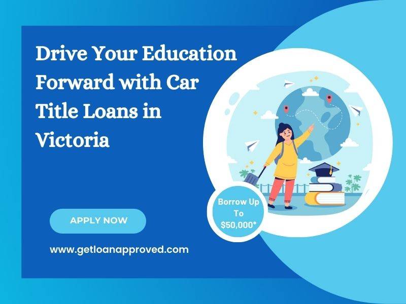 Drive Your Education Forward with Car Title Loans in Victoria