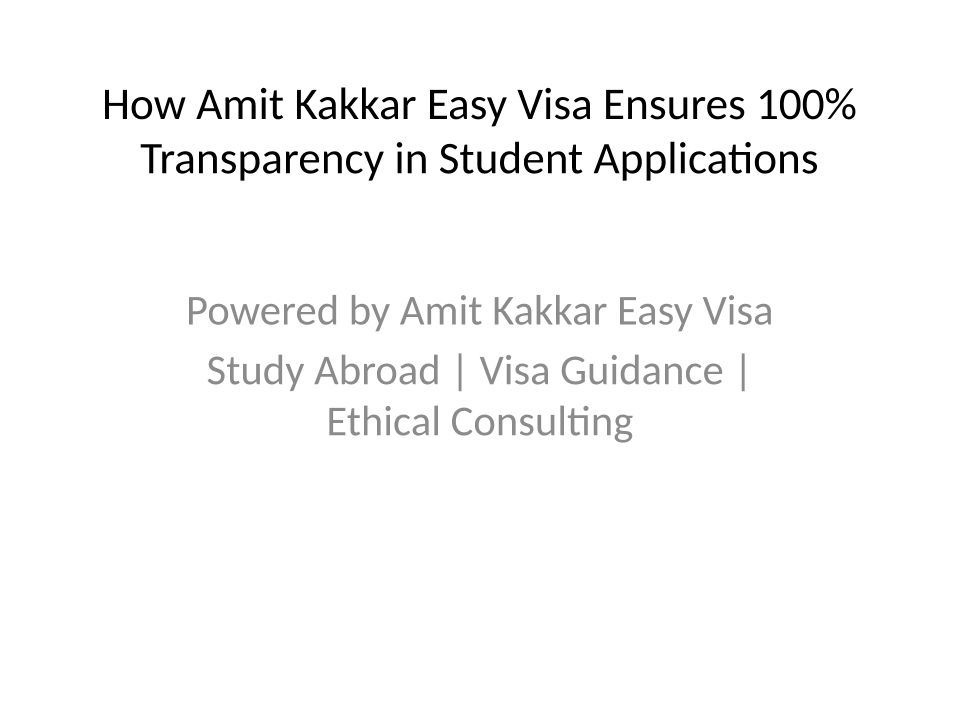 How Amit Kakkar Easy Visa Ensures 100% Transparency In Student Applications