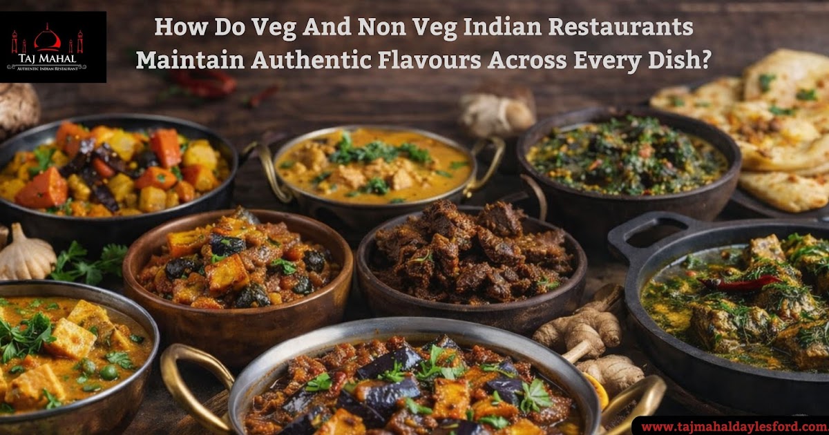 How Do Veg And Non Veg Indian Restaurants Maintain Authentic Flavours Across Every Dish?