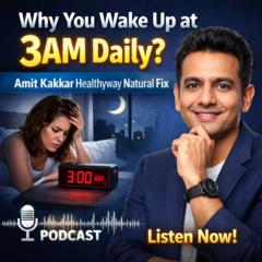 Why You Wake Up at 3AM Daily? | Amit Kakkar Healthyway Natural Fix | Free Podcasts | Podomatic