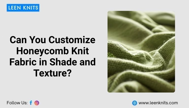 Can You Customise Honeycomb Knit Fabric in Shade and Texture?