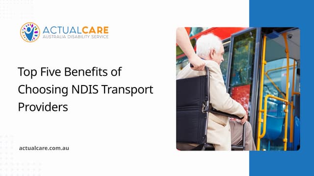 Top Five Benefits of Choosing NDIS Transport Providers | PPTX
