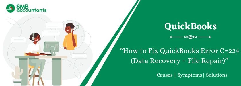 6 Ways to Fix QuickBooks Error C=224 (Data Recovery – File Repair) - SMB Accountants
