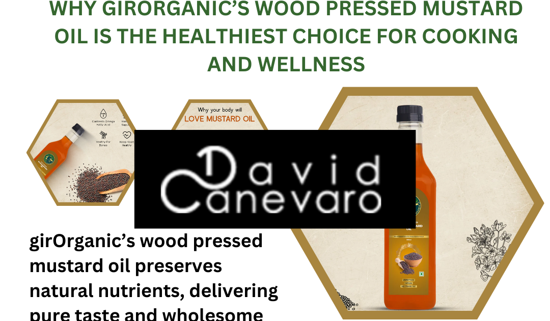 Why GirOrganic’s Wood Pressed Mustard Oil is the Healthiest Choice for Cooking and Wellness