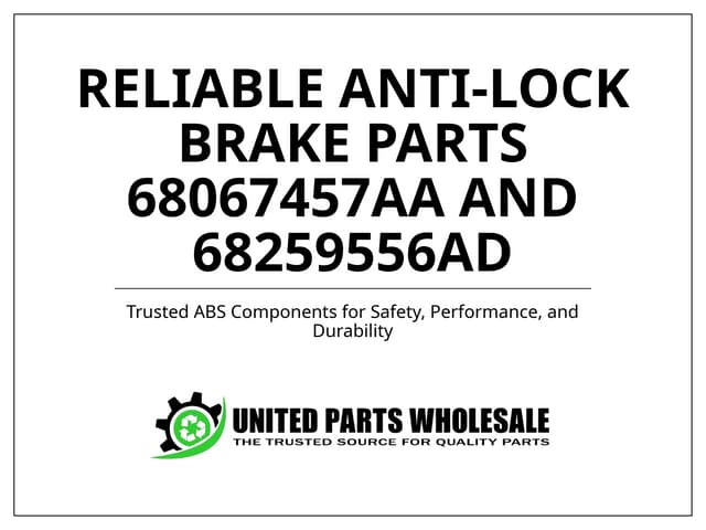 Reliable Anti-Lock Brake Parts 68067457aa and 68259556ad.pptx