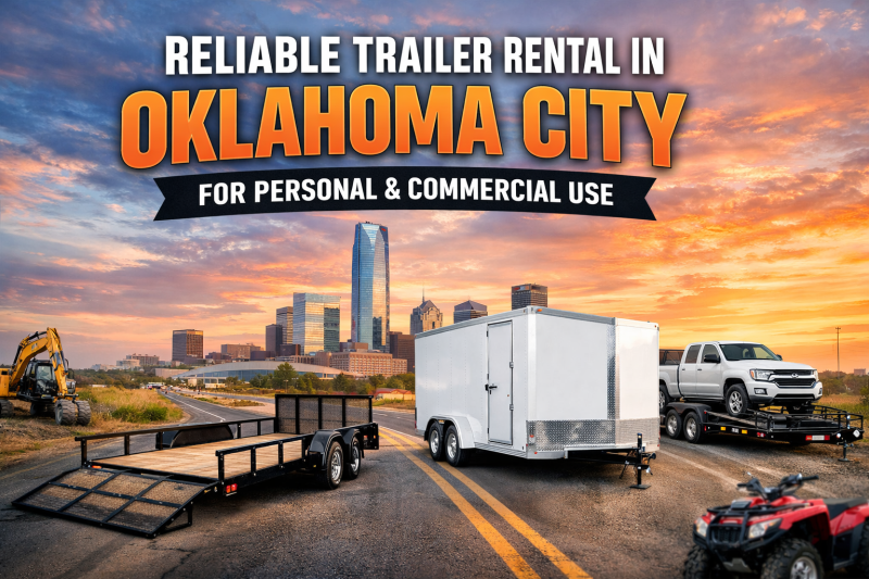 Reliable Trailer Rental In Oklahoma City For Personal  Commercial Use