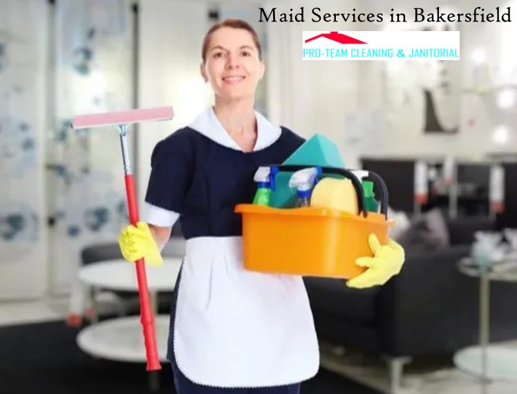 Maid Services in Bakersfield – Reliable  Professional Cleaning by ProTeamCleans4U