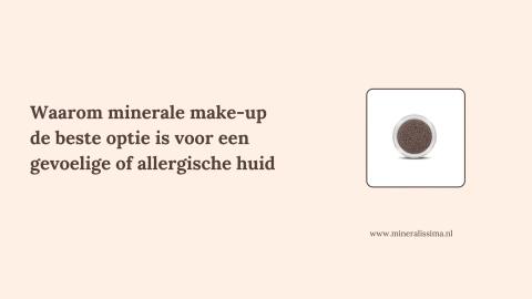 Waarom minerale make-up de beste optie is voor een gevoelige of allergische huid