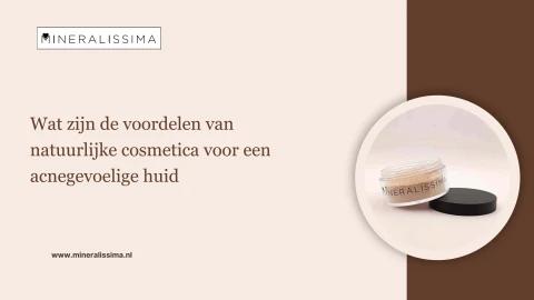Wat zijn de voordelen van natuurlijke cosmetica voor een acnegevoelige huid