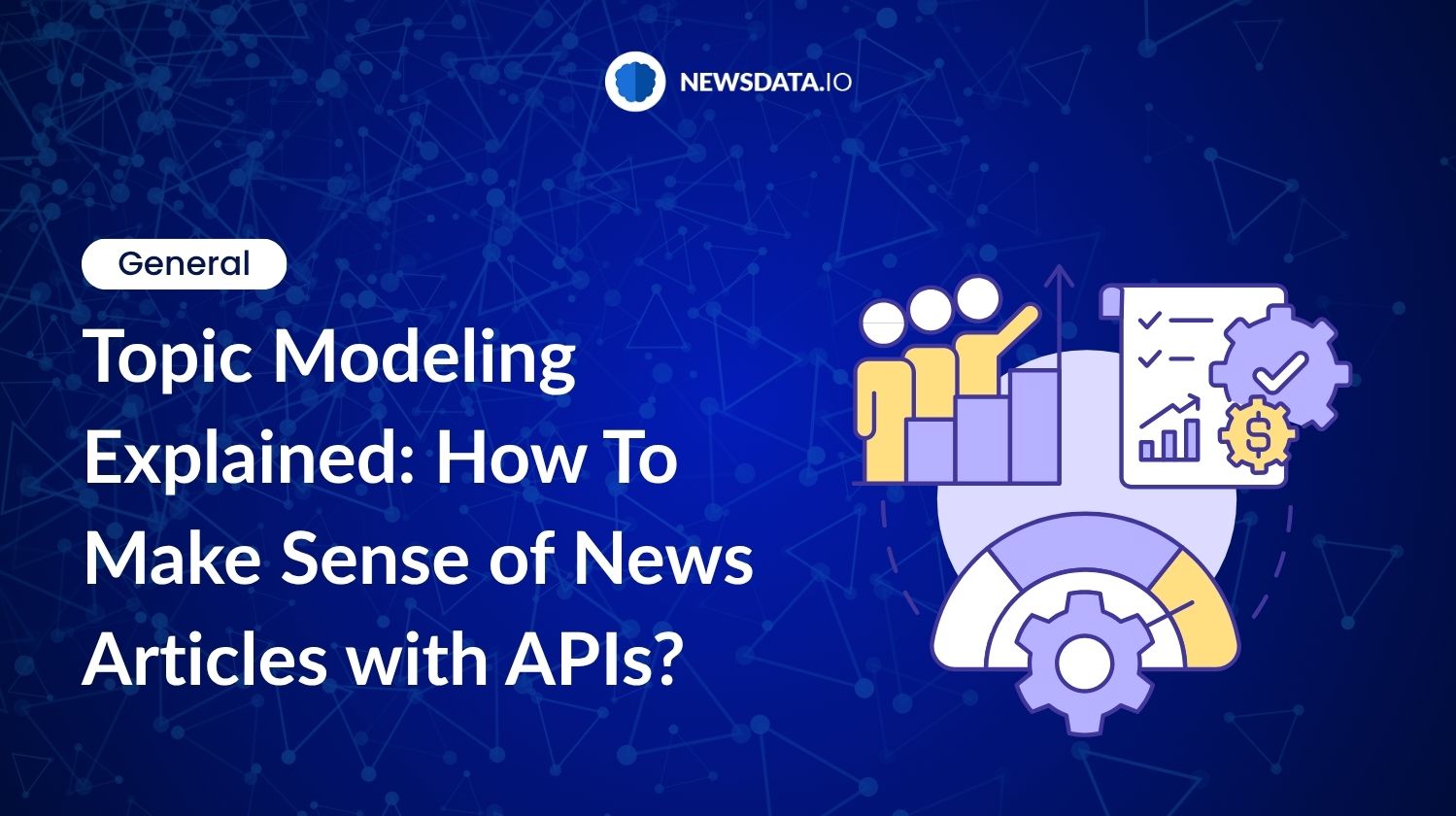 Topic Modeling Explained: How To Make Sense of News Articles with APIs? - Newsdata.io - Stay Updated with the Latest News API Trends